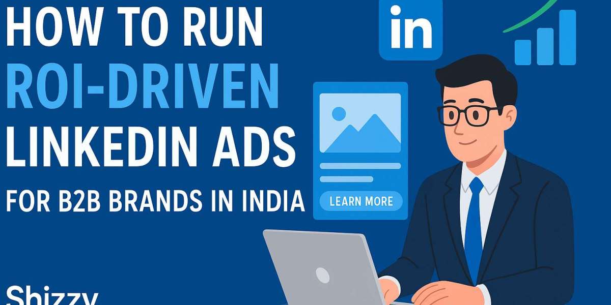 How to Run ROI-Driven LinkedIn Ads for B2B Brands in India