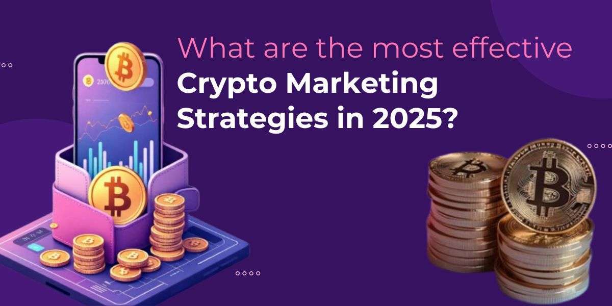 What are the Most Effective Crypto Marketing Strategies in 2025?