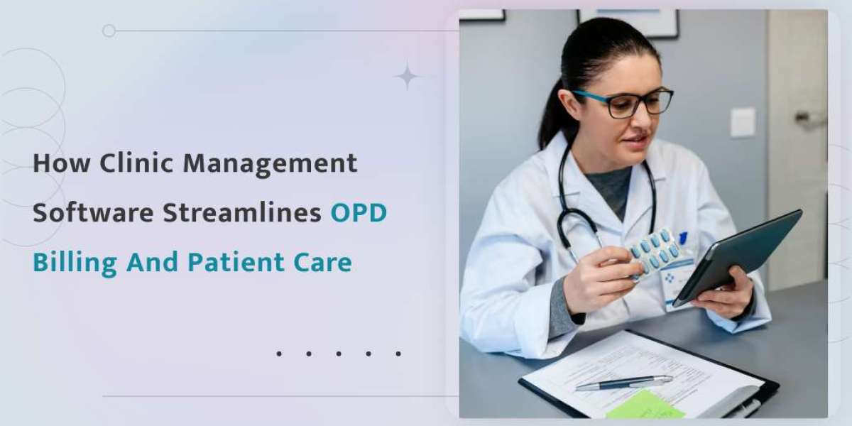 How Clinic Management Software Streamlines OPD Billing and Patient Care