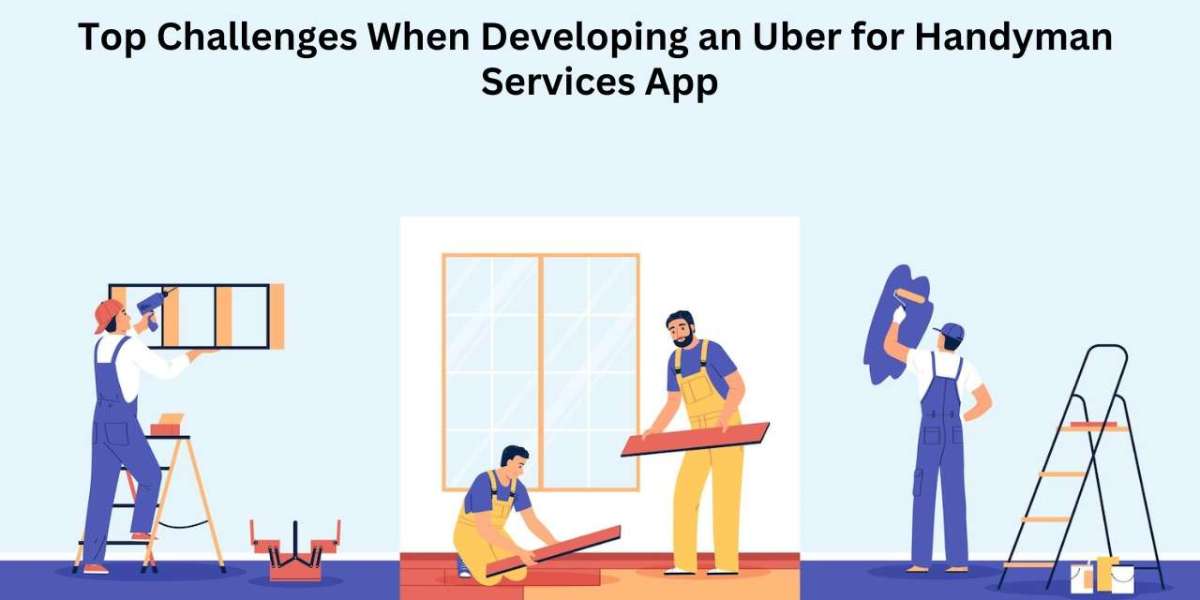 Top Challenges When Developing an Uber for Handyman Services App