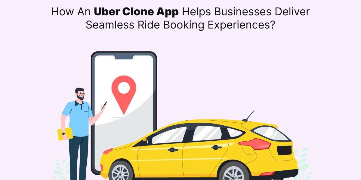 How an Uber Clone App Helps Businesses Deliver Seamless Ride Booking Experiences?