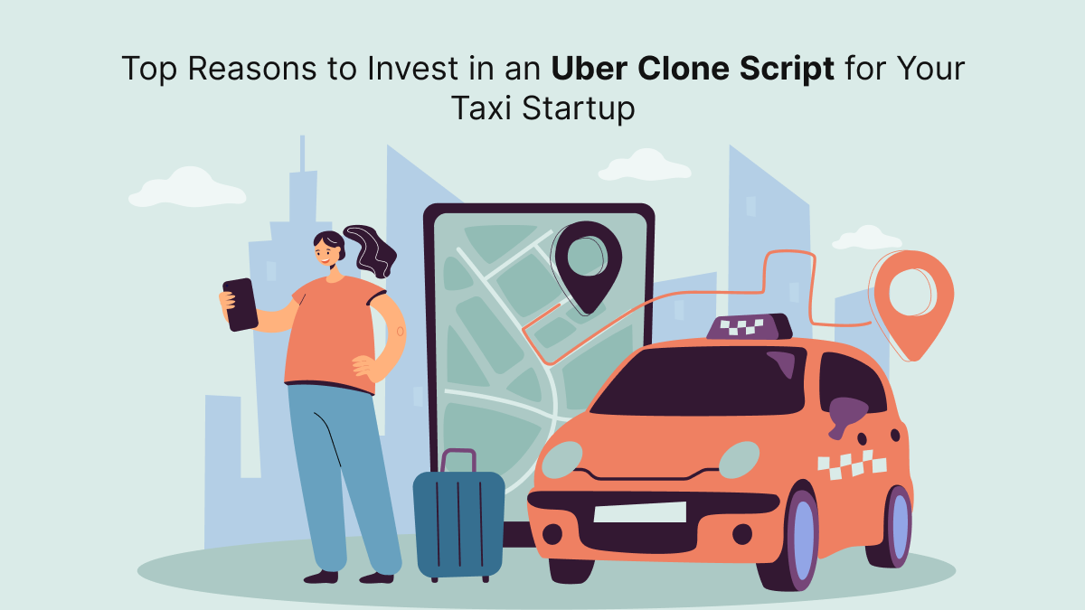 Top Reasons to Invest in an Uber Clone Script for Your Taxi Startup...